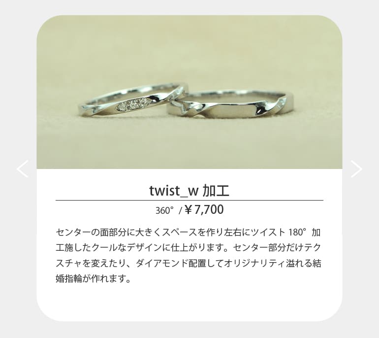 ツイストの新しいデザインがうつくしみ久留米店で作れます。センターの面部分に大きくスペースを作り左右にツイスト180°加工施したクールなデザインに仕上がります。センター部分だけテクスチャを変えたり、ダイアモンド配置してオリジナリティ溢れる結婚指輪が作れます。